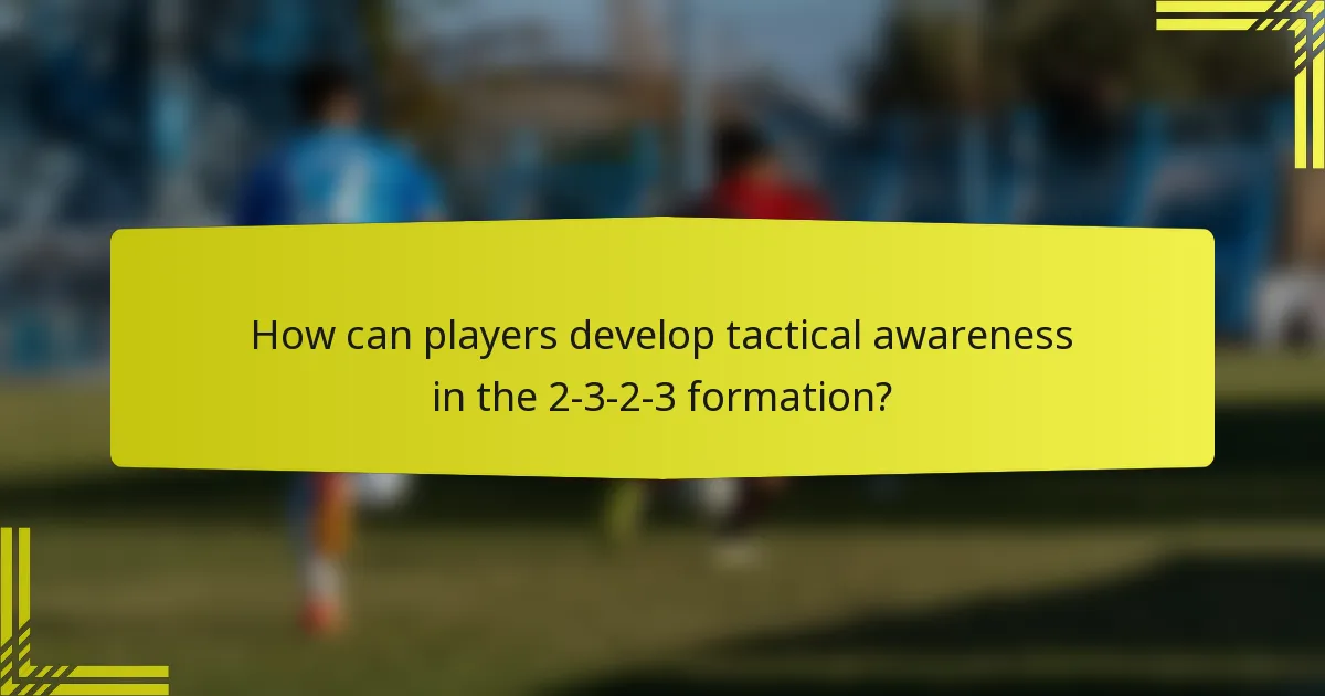 How can players develop tactical awareness in the 2-3-2-3 formation?