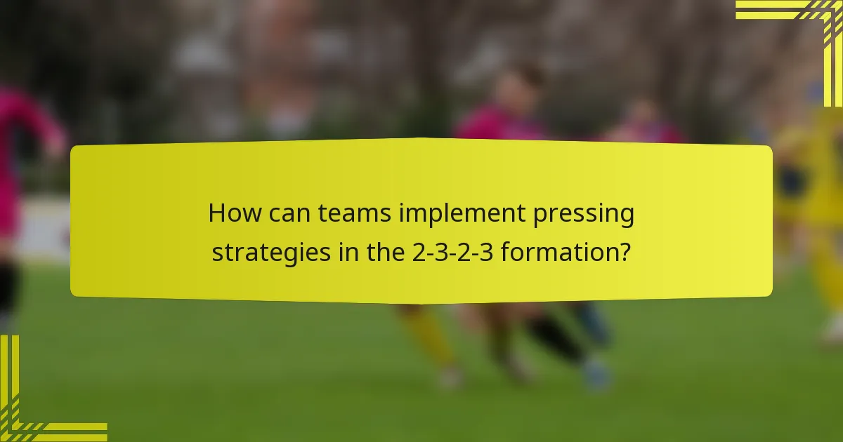 How can teams implement pressing strategies in the 2-3-2-3 formation?