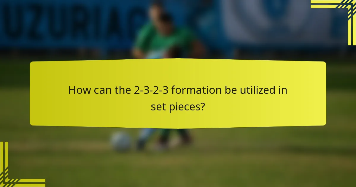 How can the 2-3-2-3 formation be utilized in set pieces?