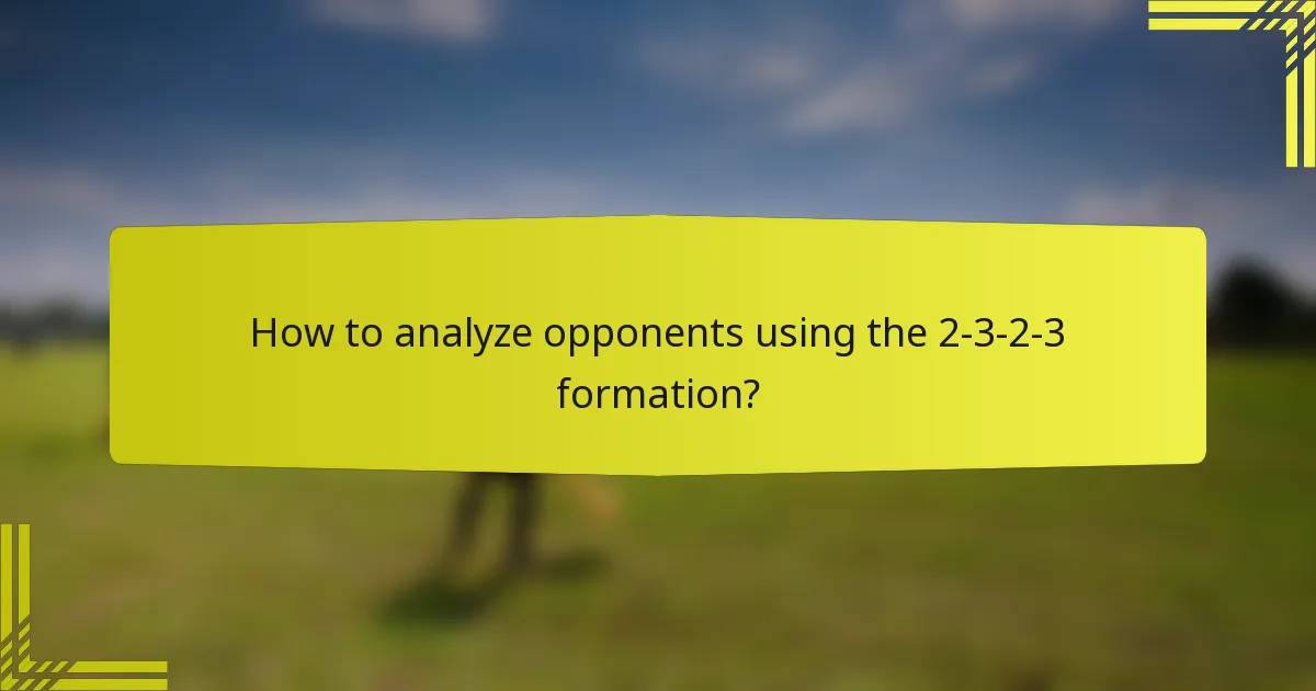 How to analyze opponents using the 2-3-2-3 formation?