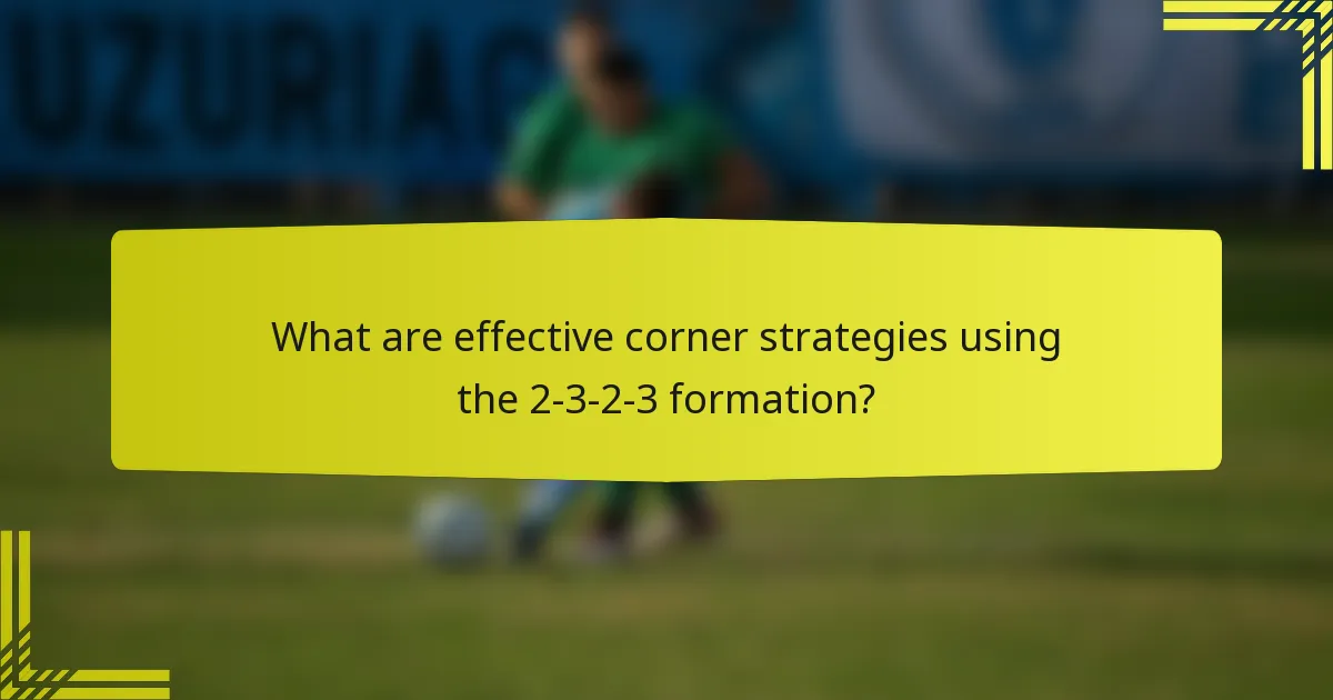 What are effective corner strategies using the 2-3-2-3 formation?