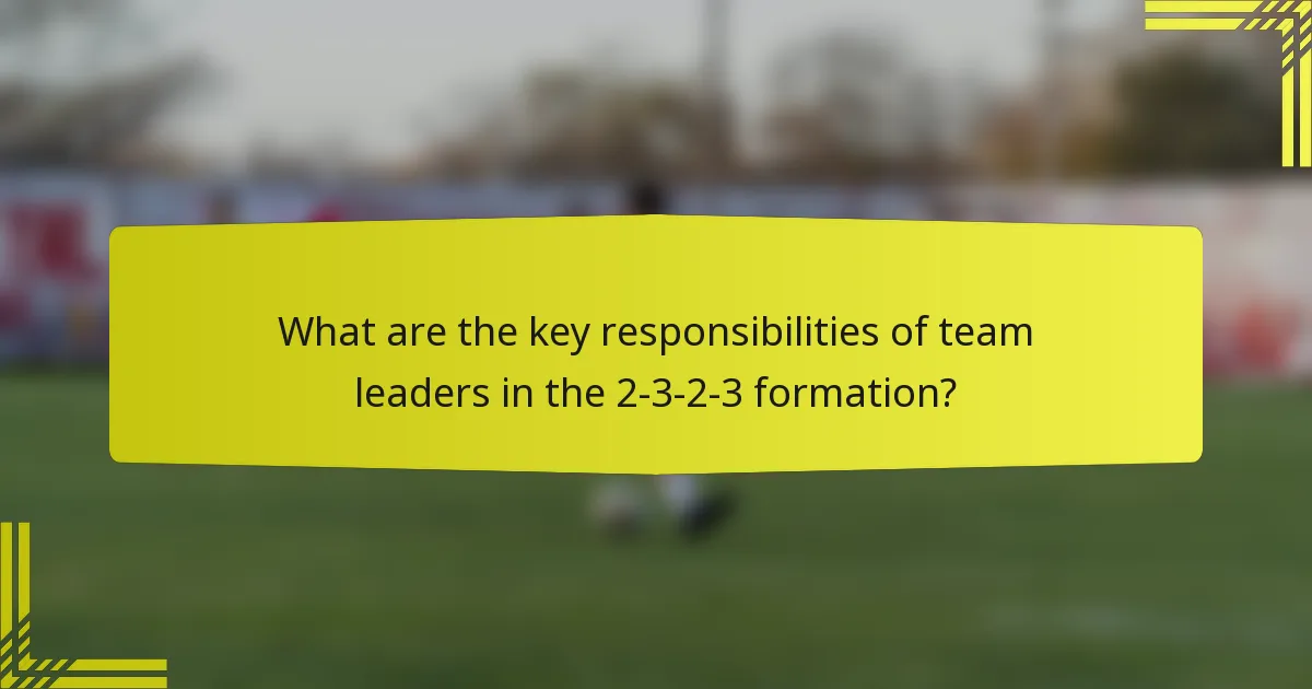 What are the key responsibilities of team leaders in the 2-3-2-3 formation?