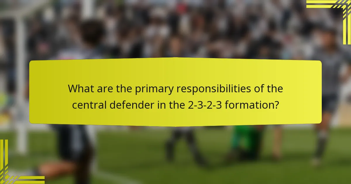 What are the primary responsibilities of the central defender in the 2-3-2-3 formation?