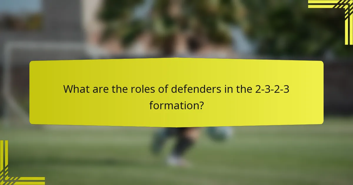 What are the roles of defenders in the 2-3-2-3 formation?