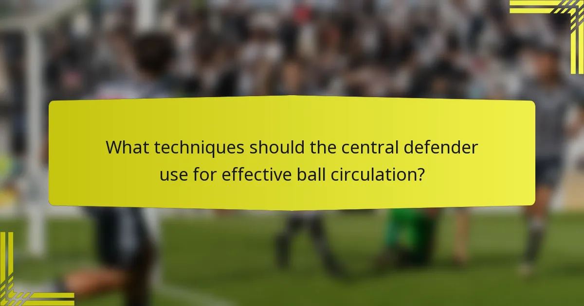 What techniques should the central defender use for effective ball circulation?